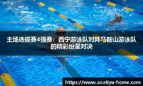 主场选拔赛4强赛：西宁游泳队对阵马鞍山游泳队的精彩纷呈对决